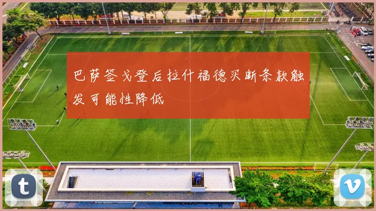 巴萨签戈登后拉什福德买断条款触发可能性降低