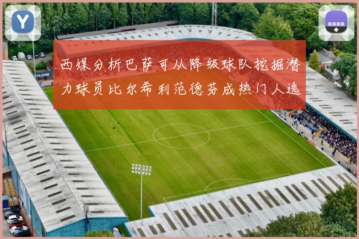 西媒分析巴萨可从降级球队挖掘潜力球员比尔希利范德芬成热门人选