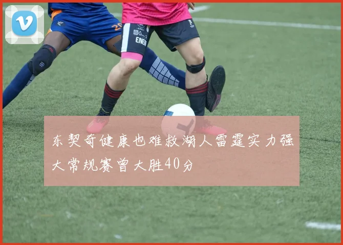 东契奇健康也难救湖人雷霆实力强大常规赛曾大胜40分