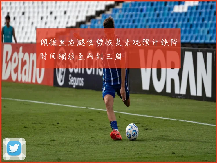 佩德里右腿伤势恢复乐观预计缺阵时间缩短至两到三周